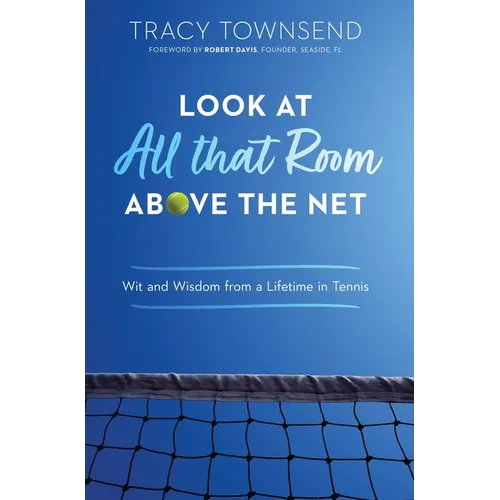 Look at All that Room Above the Net: Wit and Wisdom from a Lifetime in Tennis
