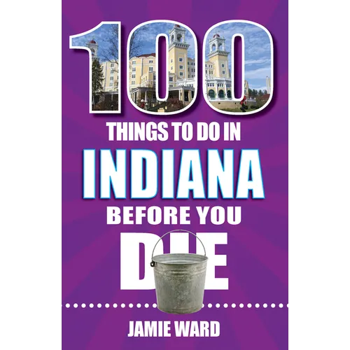 100 Things to Do in Indiana Before You Die