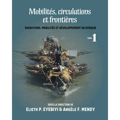 Mobilites, Circulations Et Frontieres: Migrations, Mobilites Et Developpement En Afrique Tome I
