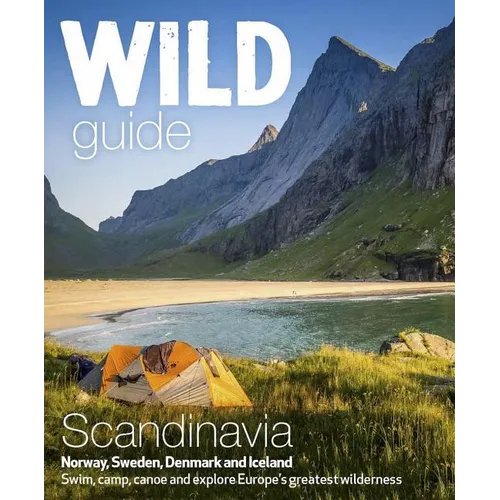Wild Guide Scandinavia (Norway, Sweden, Denmark and Iceland): Swim, Camp, Canoe and Explore Europe's Greatest Wilderness