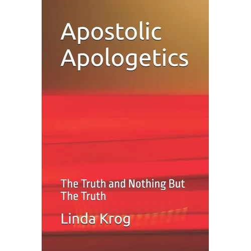 Apostolic Apologetics: The Truth and Nothing But The Truth
