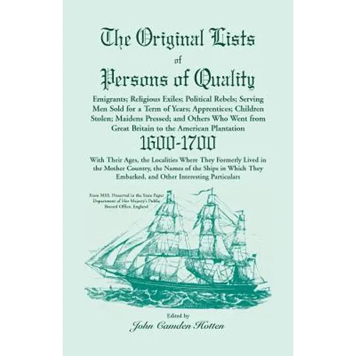 The Original Lists of Persons of Quality; Emigrants; Religious Exiles; Political Rebels; Serving Men Sold for a Term of Years; Apprentices; Children S