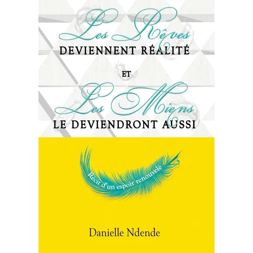 Les rêves deviennent réalité, et les miens le deviendront aussi: récit d'un espoir renouvelé