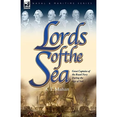 Lords of the Sea: Great Captains of the Royal Navy During the Age of Sail