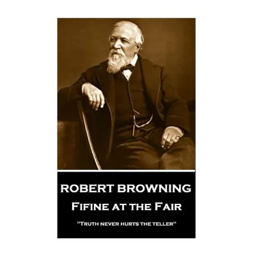 Robert Browning - Fifine at the Fair: "Truth never hurts the teller"