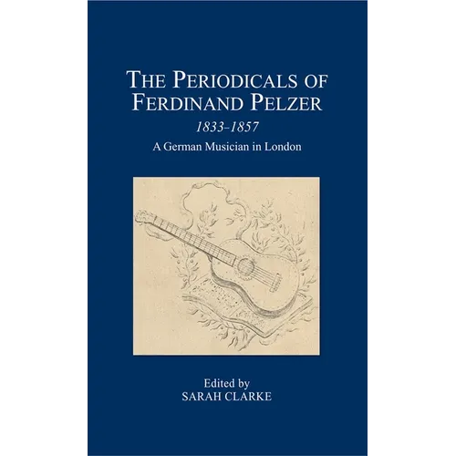 The Periodicals of Ferdinand Pelzer (1833-1857): A German Musician in London