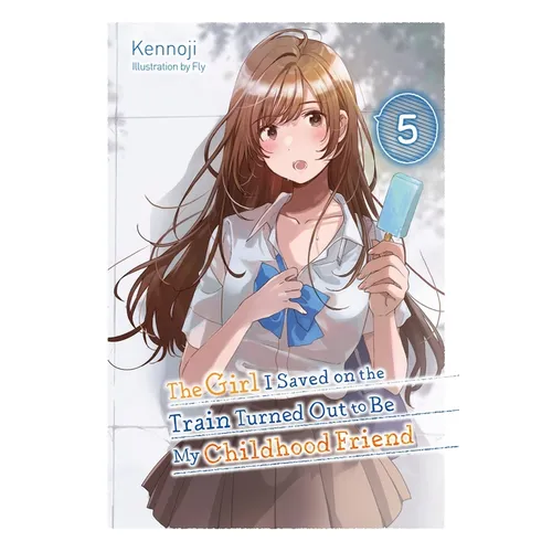 The Girl I Saved on the Train Turned Out to Be My Childhood Friend, Vol. 5 (Light Novel): Volume 5