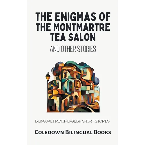 The Enigmas of the Montmartre Tea Salon and Other Stories: Bilingual French-English Short Stories