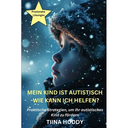 Mein Kind ist autistisch - Wie kann ich helfen? Praktische Strategien, um Ihr autistisches Kind zu fördern
