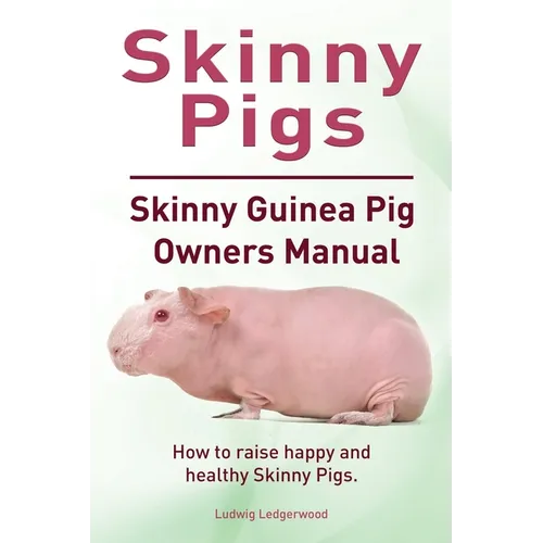 Skinny Pigs. Skinny Guinea Pig Owners Manual. How to raise happy and healthy Skinny Pigs.: Paperback
