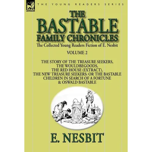 The Collected Young Readers Fiction of E. Nesbit-Volume 2: The Bastable Family Chronicles-The Story of the Treasure Seekers, The Wouldbegoods, The Red