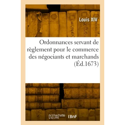 Ordonnances servant de règlement pour le commerce des négociants et marchands: et de règlement pour les épices et vacations des commissaires, et autre