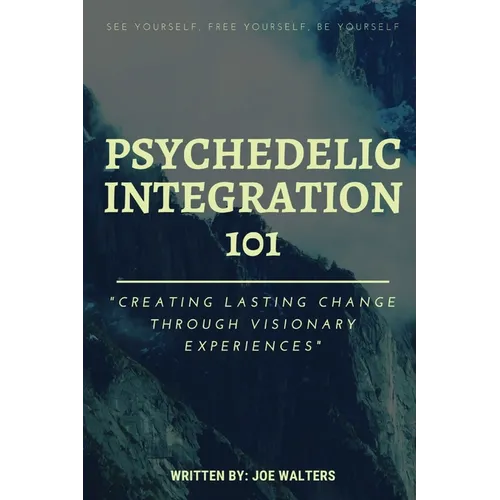 Psychedelic Integration 101: Creating Lasting Change Through Visionary Experiences