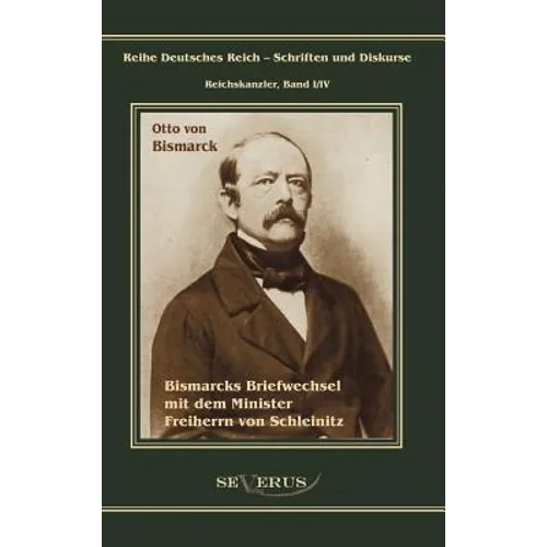 Otto Fürst von Bismarck. Bismarcks Briefwechsel mit dem Minister Freiherrn von Schleinitz 1858-1861: Reihe Deutsches Reich, Bd. I/IV. Aus Fraktur über