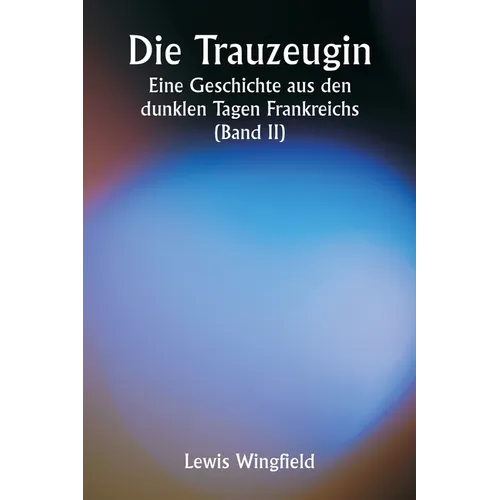 Die Trauzeugin Eine Geschichte aus den dunklen Tagen Frankreichs (Band II)