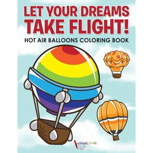 Let Your Dreams Take Flight! Hot Air Balloons Coloring Book
