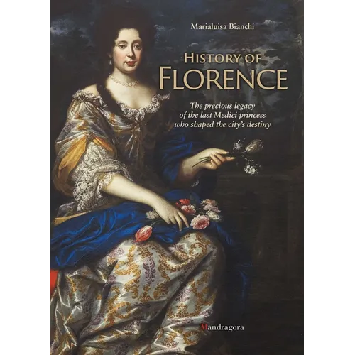 History of Florence: The Precious Legacy of the Last Medici Princess Who Shaped the City's Destiny