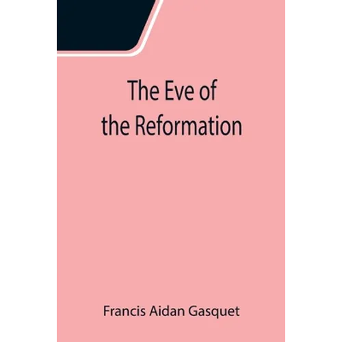 The Eve of the Reformation; Studies in the Religious Life and Thought of the English people in the Period Preceding the Rejection of the Roman jurisdi
