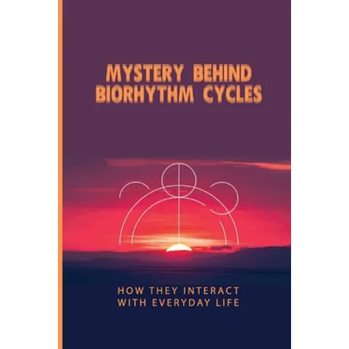 Mystery Behind Biorhythm Cycles: How They Interact With Everyday Life: Biorhythm Theory