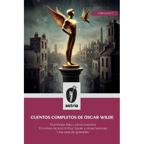 Cuentos Completos de Óscar Wilde: El Príncipe Feliz y otros cuentos El crimen de lord Arthur Savile y otras historias Una casa de granadas
