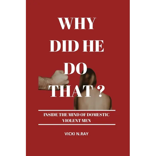 Why Did He Do That?: Inside the Mind of Domestic Violent Men