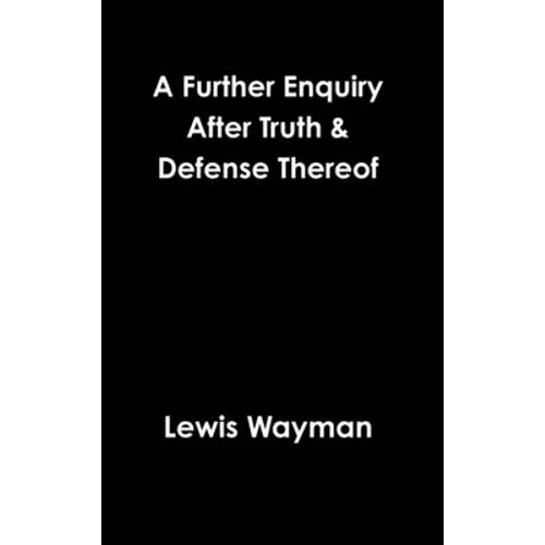 A Further Enquiry After Truth & Defense Thereof