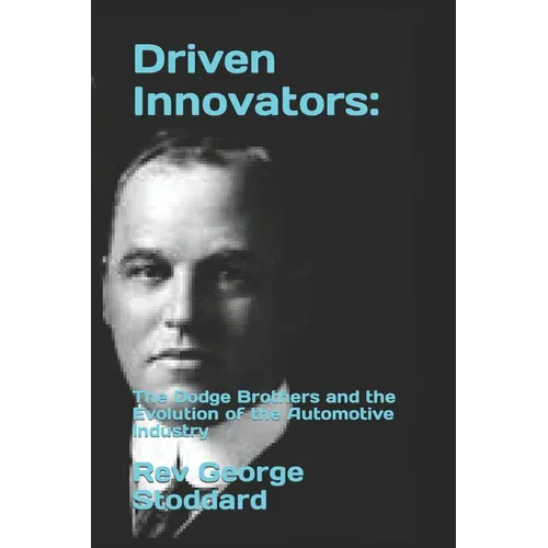 Driven Innovators: : The Dodge Brothers and the Evolution of the Automotive Industry