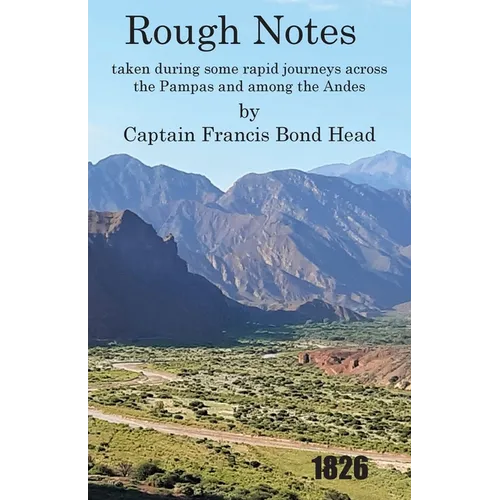 Rough Notes Taken During Some Rapid Journeys Across the Pampas and Among the Andes
