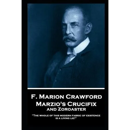 F. Marion Crawford - Marzio's Crucifix and Zoroaster: "The whole of this modern fabric of existence is a living lie!"