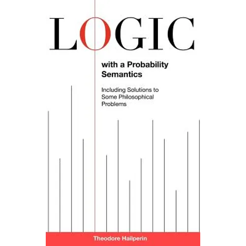 Logic with a Probability Semantics: Including Solutions to Some Philosophical Problems