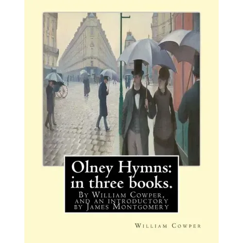 Olney Hymns: in three books. I. On select texts of Scripture.: II. On occasional subjects. III. On the progress and changes of the
