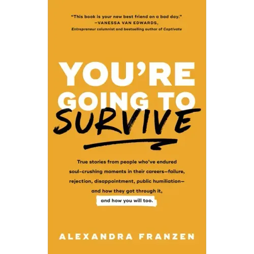You're Going to Survive: True Stories about Adversity, Rejection, Defeat, Terrible Bosses, Online Trolls, 1-Star Yelp Reviews, and Other Soul-Crushing