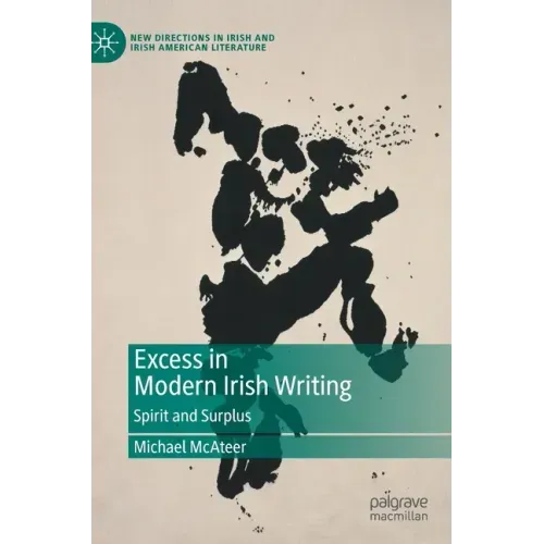 Excess in Modern Irish Writing: Spirit and Surplus