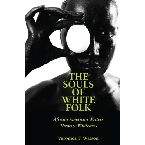 The Souls of White Folk: African American Writers Theorize Whiteness