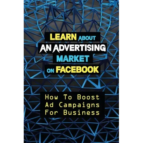 Learn About An Advertising Market On Facebook: How To Boost Ad Campaigns For Business: Sell On E-Commerce