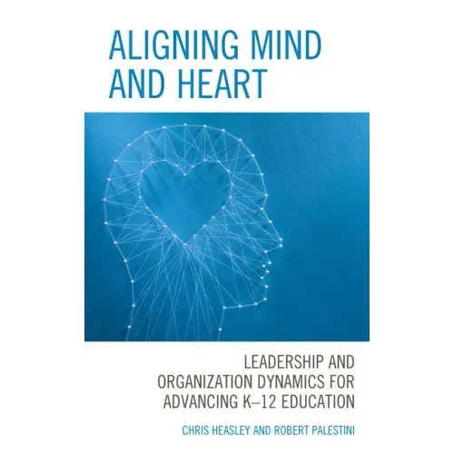 Aligning Mind and Heart: Leadership and Organization Dynamics for Advancing K-12 Education