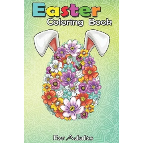 Easter Coloring Book For Adults: Floral Easter Egg Bunny Ears Costume Rabbit Gift Women Girls A Happy Easter Coloring Book For Teens & Adults - Great