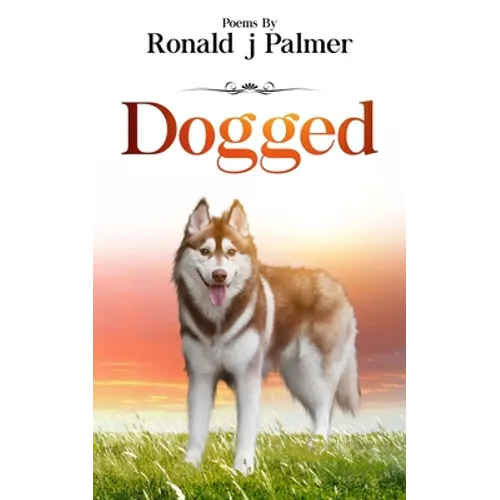 Dogged: Poems By Ronald j Palmer