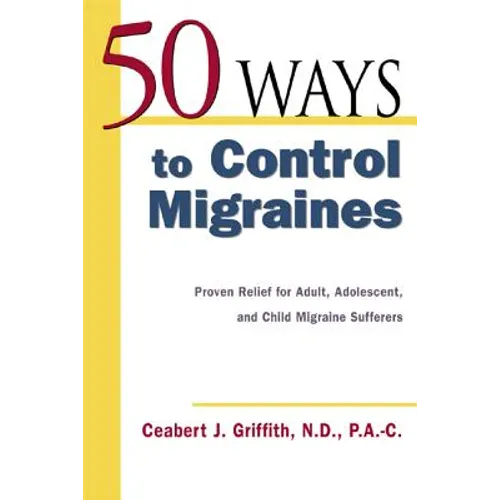 50 Ways to Control Migraines: Practical, Everyday Tips to Empower Migraine Sufferers to Live a Headache-Free Life