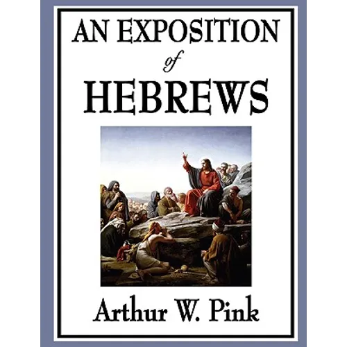 An Exposition of Hebrews: A Classic Reformed Commentary on the Epistle to the Hebrews