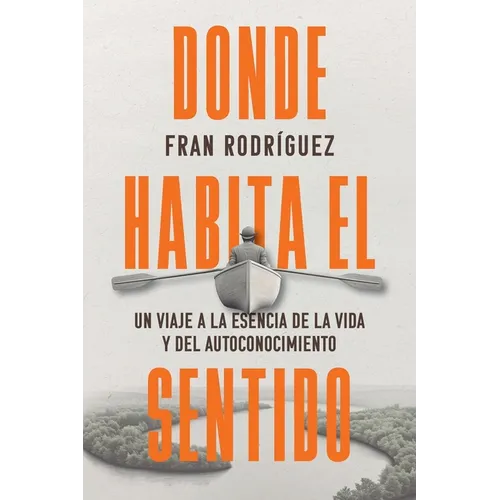 Donde habita el sentido: Un viaje a la esencia de la vida y el autoconocimiento