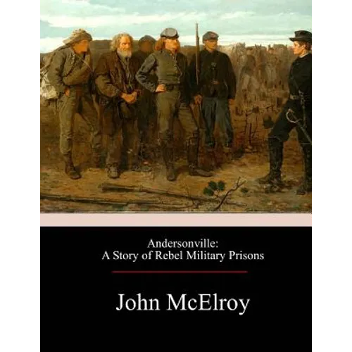 Andersonville: A Story of Rebel Military Prisons