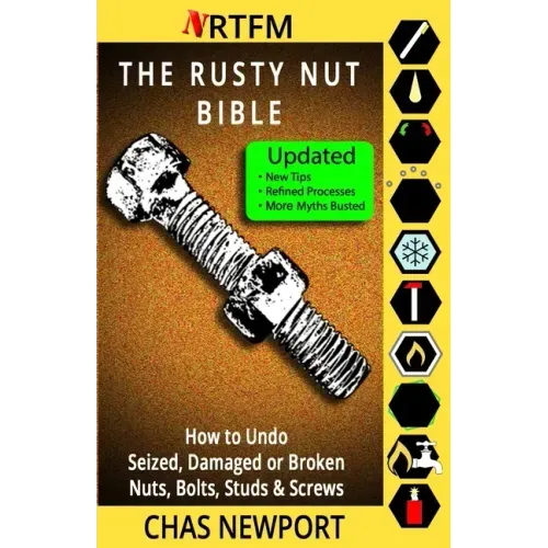 The Rusty Nut Bible: How to Undo Seized, Damaged or Broken Nuts, Bolts, Studs & Screws