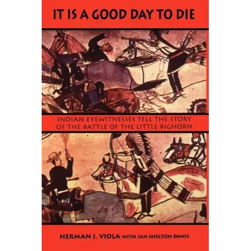 It is a Good Day to Die: Indian Eyewitnesses Tell the Story of the Battle of the Little Bighorn