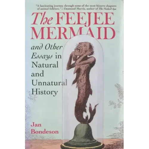 The Feejee Mermaid and Other Essays in Natural and Unnatural History