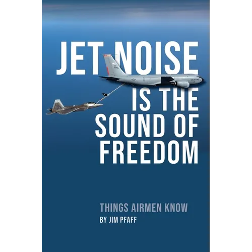 Jet Noise Is The Sound Of Freedom: Things Airmen Know