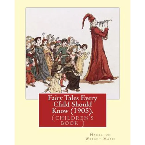 Fairy Tales Every Child Should Know (1905). Edited By: Hamilton Wright Mabie: a selection of the best fairy tales of all time and of all authors