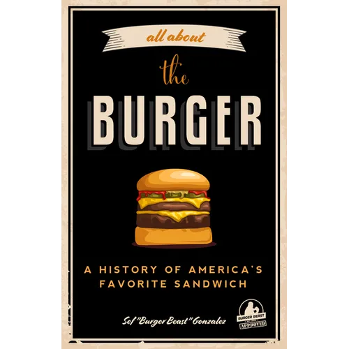 All about the Burger: A History of America's Favorite Sandwich (Burger America & Burger History, for Fans of the Ultimate Burger and the Great America