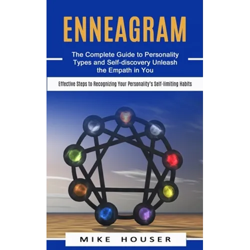 Enneagram: The Complete Guide to Personality Types and Self-discovery Unleash the Empath in You (Effective Steps to Recognizing Y