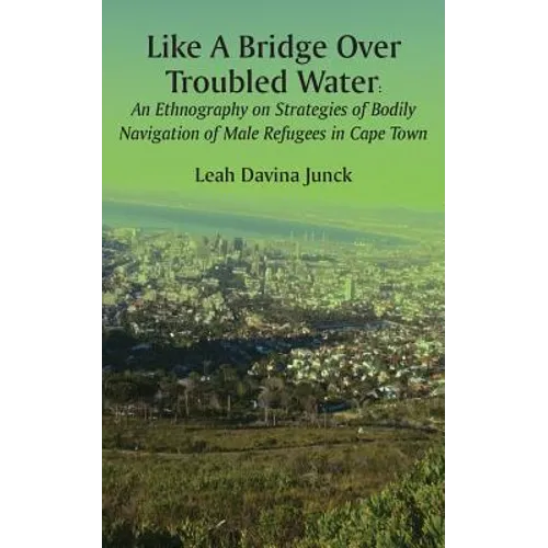 Like A Bridge Over Troubled Water: An Ethnography on Strategies of Bodily Navigation of Male Refugees in Cape Town